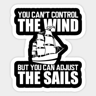 Sailor - You can't control wind but you can adjust the sails w Sticker